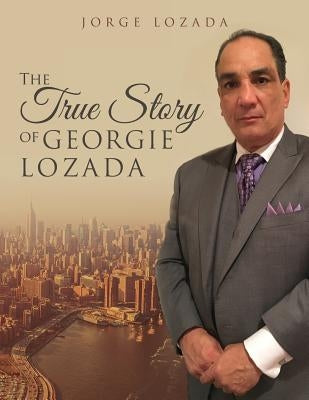 The True Story of Georgie Lozada by Lozada, Jorge