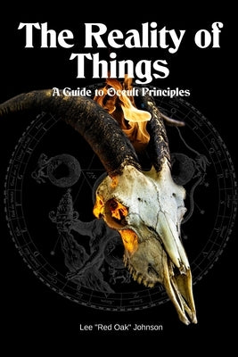 The Reality of Things: A Guide to Occult Principles by Johnson, Lee 'Red Oak'