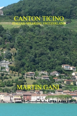 Canton Ticino (Italian-Speaking Switzerland) by Gani, Martin