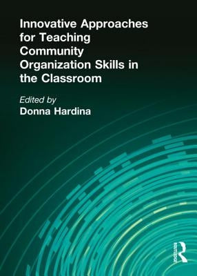 Innovative Approaches for Teaching Community Organization Skills in the Classroom by Hardina, Donna