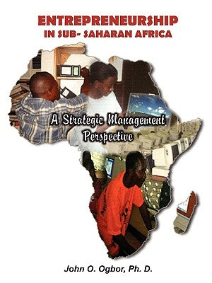 Entrepreneurship in Sub-Saharan Africa: A Strategic Management Perspective by John O. Ogbor