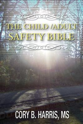 The Child/Adult Safety Bible: Personal Safety by Harris, Dba Cory B.