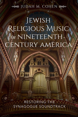 Jewish Religious Music in Nineteenth-Century America: Restoring the Synagogue Soundtrack by Cohen, Judah M.