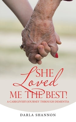 She Loved Me the Best!: A Caregiver's Journey Through Dementia by Shannon, Darla