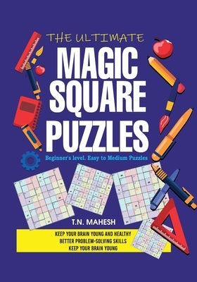 The Ultimate Magic Square Puzzles: Adult Brain Puzzles, Brain Activities for Adults, Brain Booster Puzzles, Brain Challenge Puzzles, Brain Exercises f by Mahesh, T. N.