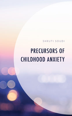Precursors of Childhood Anxiety by Soudi, Shruti