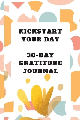 Kickstart Your Day: 30-Day Gratitude Journal: Gratitude Journal by Publications, Asta