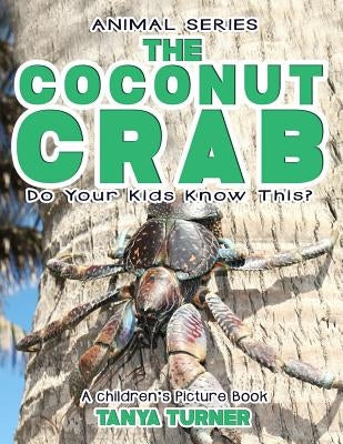 THE COCONUT CRAB Do Your Kids Know This?: A Children's Picture Book by Turner, Tanya
