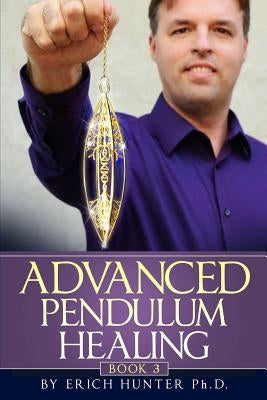Advanced Pendulum Healing by Hunter Ph. D., Erich