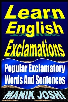 Learn English Exclamations: Popular Exclamatory Words And Sentences by Joshi, Manik