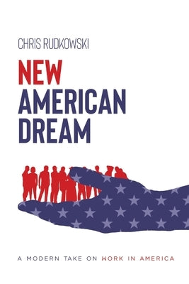 New American Dream: A Modern Take on Work in America by Rudkowski, Chris