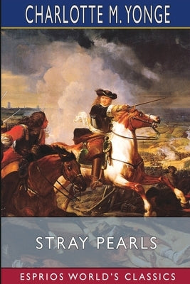 Stray Pearls (Esprios Classics): Memoirs of Margaret de Ribaumont Viscountess of Bellaise by Yonge, Charlotte M.