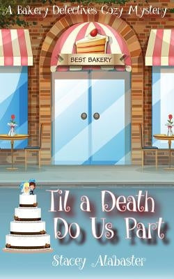 Til a Death Do Us Part: A Bakery Detectives Cozy Mystery by Alabaster, Stacey