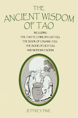 The Ancient Wisdom of Tao: Including the Tao Te Ching by Lao Tzu, the Book of Chuang Tzu, the Book of Lieh Tzu, and Modern Taoism by Pine, Jeffrey