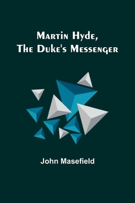 Martin Hyde, the Duke's Messenger by Masefield, John