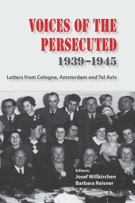 Voices of the Persecuted 1939-1945: Letters from Cologne, Amsterdam and Tel Aviv by Wi?kirchen, Josef