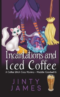 Incantations and Iced Coffee: A Coffee Witch Cozy Mystery by James, Jinty