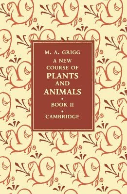 A New Course of Plants and Animals: Volume 2 by Grigg, M. A.