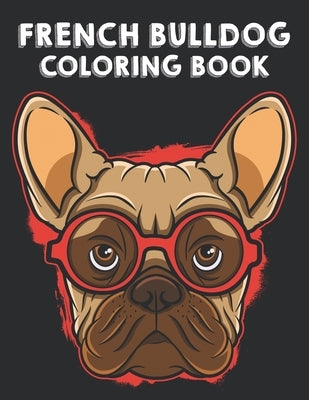 French Bulldog Coloring Book: Illustrations Of Frenchies To Color With Other Fun Activities, Young Dog Lovers Coloring Pages by James, Austin