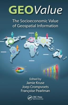 Geovalue: The Socioeconomic Value of Geospatial Information by Kruse, Jamie