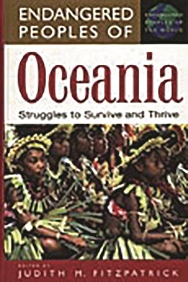 Endangered Peoples of Oceania: Struggles to Survive and Thrive by Fitzpatrick, Judith M.