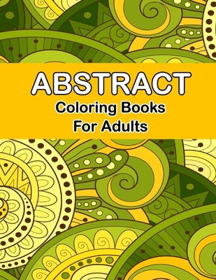 Abstract coloring books for adults: Adult Coloring Book, Stress Relieving Patterns, Relaxing Coloring Pages, Premium Design Easy Doodle Abstract Colou by Publisher, Phyllis Washington