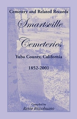 Cemetery and Related Records, Smartsville Cemeteries, Yuba County, California, 1852-2001 by Riccobuano, Renie