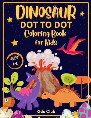 Dinosaur Dot to Dot Coloring Book for Kids Ages 4-8: Dinosaur Dot Markers Activity Book for Kids - Kids Ages 4-8 by Club, Kids