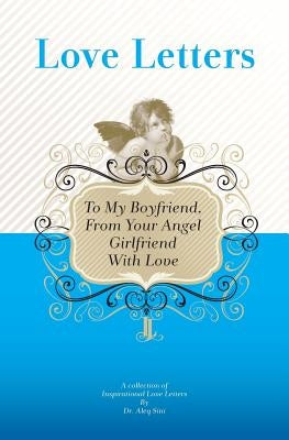 To My Boyfriend, From Your Angel Girlfriend With Love: A Collection Of Inspirational Love Letters by Sini, Aleq