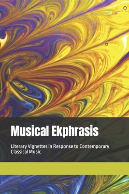 Musical Ekphrasis: Literary Vignettes in response to Contemporary Classical Music by Hegerberg, Kim