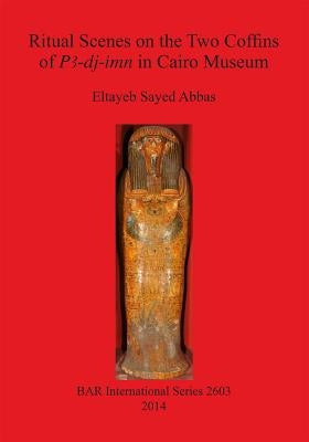 Ritual Scenes on the Two Coffins of PA-dj-imn in Cairo Museum by Sayed Abbas, Eltayeb