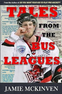 Tales from the Bus Leagues: 100 wild stories about life on the road and behind the scenes, through the eyes of a career minor leaguer by McKinven, Jamie