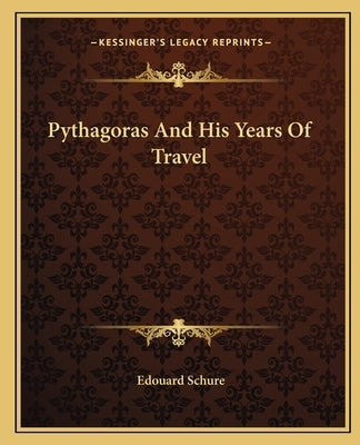 Pythagoras and His Years of Travel by Schure, Edouard