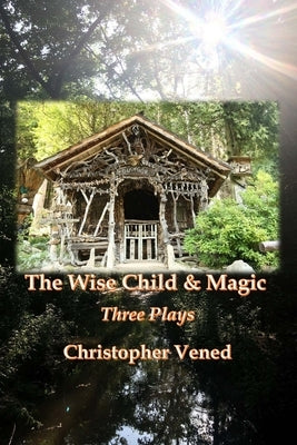 The Wise Child and Magic: Three Plays by Vened, Christopher