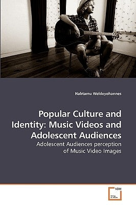 Popular Culture and Identity: Music Videos and Adolescent Audiences by Weldeyohannes, Habtamu