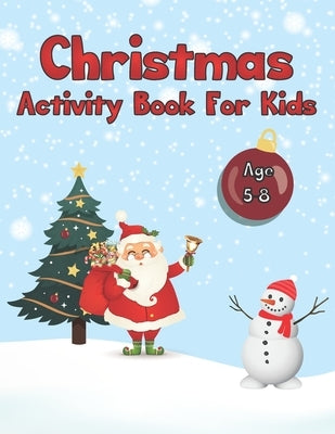 Christmas Activity Book for Kids Age 5-8: Cute Santa Snowman and Christmas Tree Activity Book With Snowy Background For Genius And Clever Kids by Publication, Eldo -. Darko