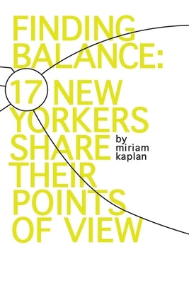 Finding Balance: 17 New Yorkers Share Their Points of View by Kaplan, Miriam