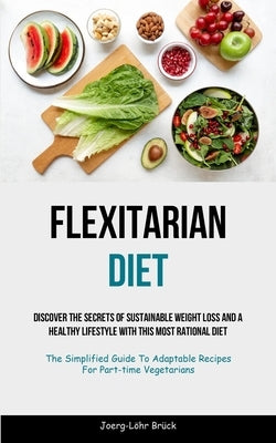 Flexitarian Diet: Discover The Secrets Of Sustainable Weight Loss And A Healthy Lifestyle With This Most Rational Diet (The Simplified G by Brück, Joerg-Löhr