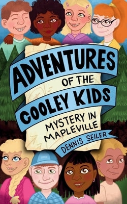 Adventures of the Cooley Kids- Mystery in Mapleville by Seiler, Dennis