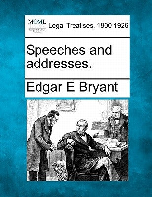 Speeches and Addresses. by Bryant, Edgar E.