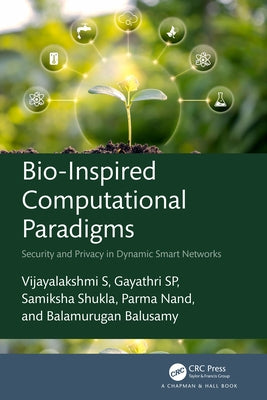 Bio-Inspired Computational Paradigms: Security and Privacy in Dynamic Smart Networks by S, Vijayalakshmi