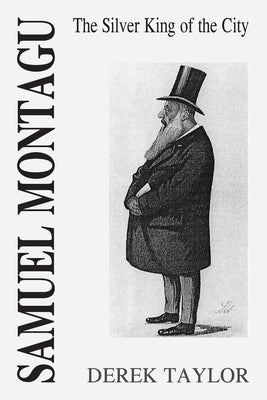 Samuel Montagu: The Silver King of the City by Taylor, Derek
