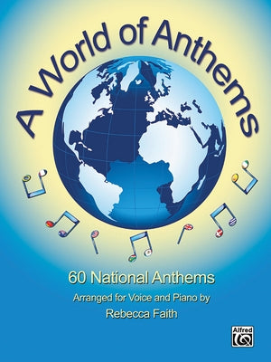 A World of Anthems: 60 National Anthems Arranged for Voice and Piano by Faith, Rebecca