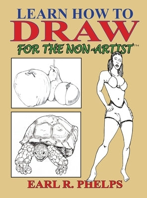 Learn How to Draw for the Non-Artist by Phelps, Earl R.