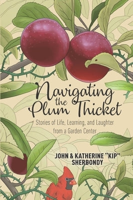 Navigating the Plum Thicket: Stories of Life, Learning, and Laughter from a Garden Center by Sherbondy, Katherine Kip