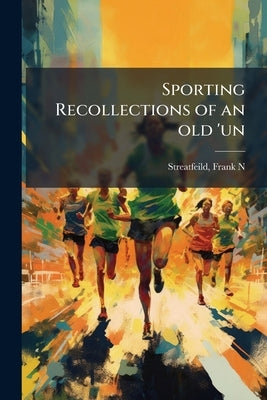 Sporting Recollections of an old 'un by N. *., Streatfeild Frank