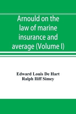 Arnould on the law of marine insurance and average (Volume I) by Louis de Hart, Edward