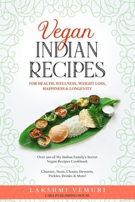 Vegan Indian Recipes for Health, Wellness, Weight Loss, Happiness & Longevity: Over 100 of My Indian Family's Secret Vegan Recipes Cookbook Chutney, N by Vemuri, Lakshmi