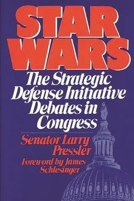 Star Wars: The Strategic Defense Initiative Debates in Congress by Pressler, Larry
