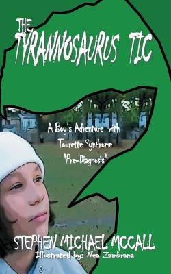 The Tyrannosaurus Tic: A Boy's Adventure with Tourette Syndrome by McCall, Stephen Michael